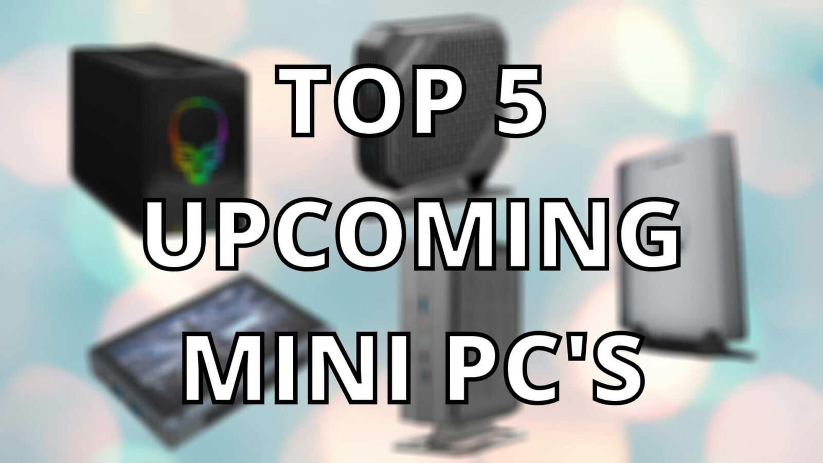 Top 5 upcoming mini PC